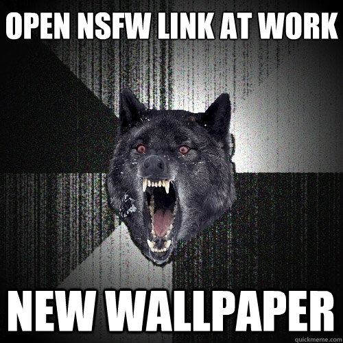 open nsfw link at work new wallpaper  Insanity Wolf