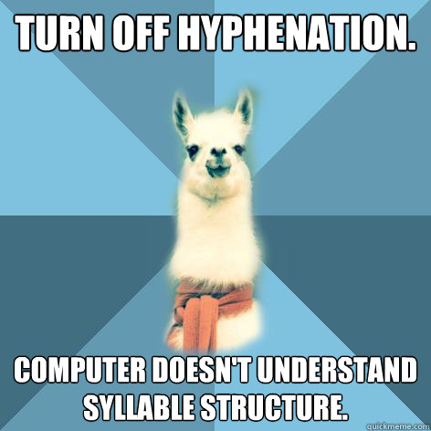 Turn off hyphenation. Computer doesn't understand syllable structure.  Linguist Llama