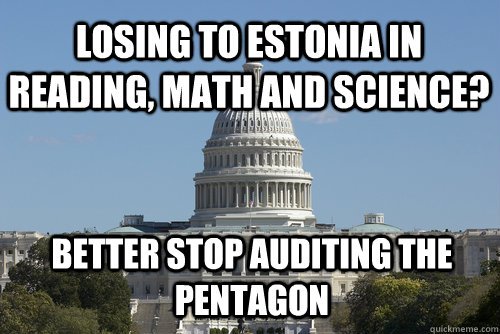 Losing to Estonia in Reading, Math and Science? Better stop auditing the Pentagon  Scumbag Congress