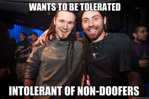 wants to be tolerated intolerant of non-doofers - wants to be tolerated intolerant of non-doofers  Cool Psytrance Bros