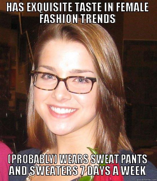 HAS EXQUISITE TASTE IN FEMALE FASHION TRENDS (PROBABLY) WEARS SWEAT PANTS AND SWEATERS 7 DAYS A WEEK Misc