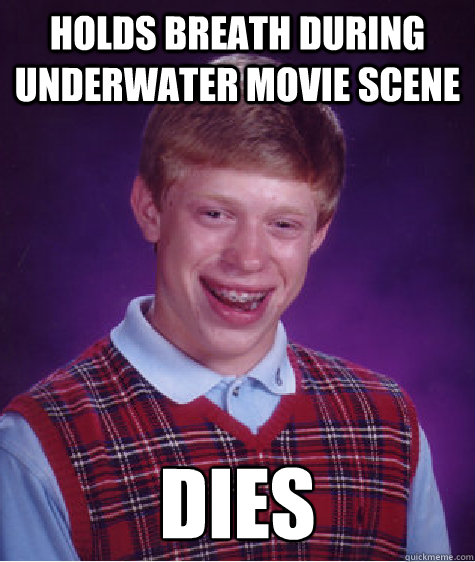 Holds breath during underwater movie scene DIES - Holds breath during underwater movie scene DIES  Bad Luck Brian