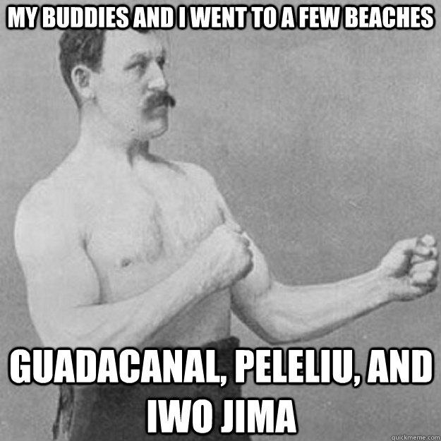 my buddies and I went to a few beaches Guadacanal, peleliu, and iwo jima   