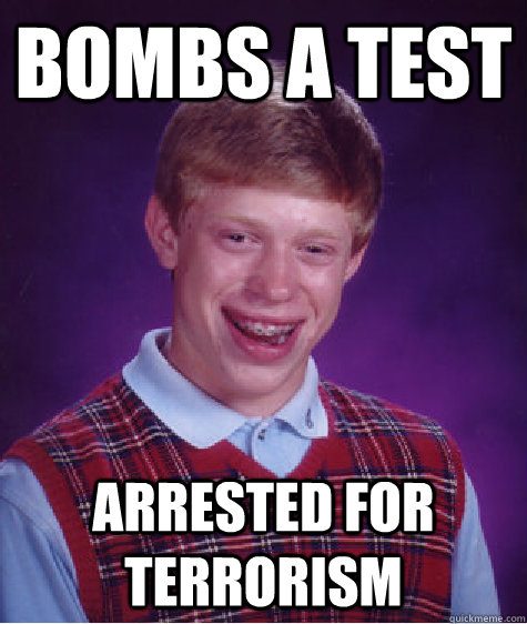 Bombs a test Arrested for terrorism   Bad Luck Brian