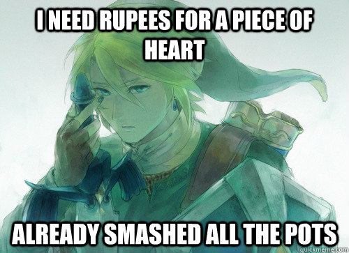 I need rupees for a piece of heart already smashed all the pots - I need rupees for a piece of heart already smashed all the pots  Misc