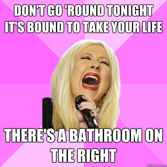 Don't go 'round tonight it's bound to take your life There's a bathroom on the right  Wrong Lyrics Christina