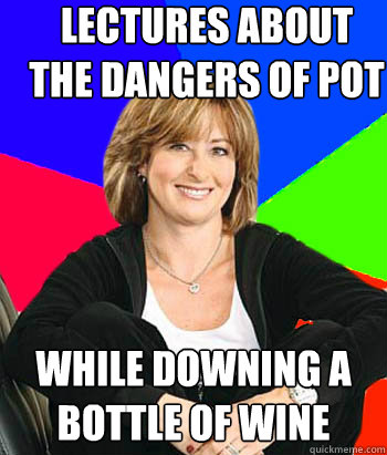 Lectures about the dangers of pot While downing a bottle of wine  Sheltering Suburban Mom