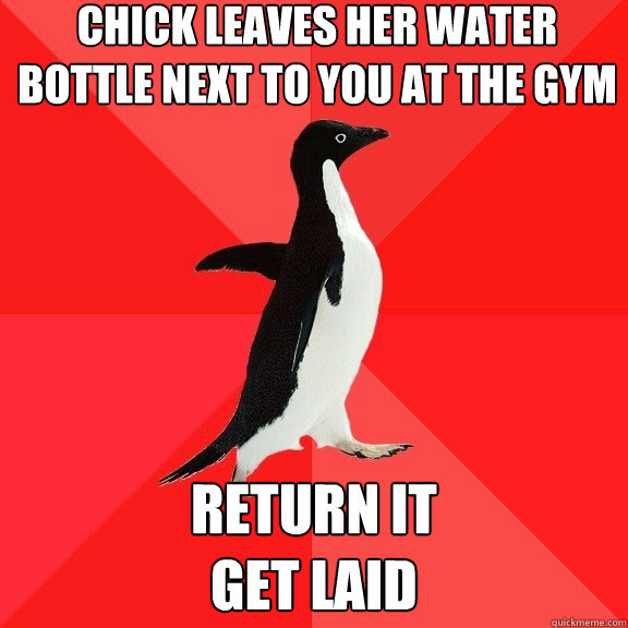 Chick leaves her water bottle next to you at the gym return it
get laid  Socially Awesome Penguin