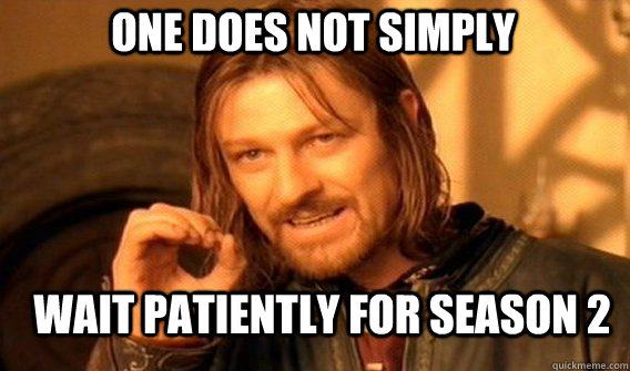 One does not simply Wait patiently for season 2  Boromir