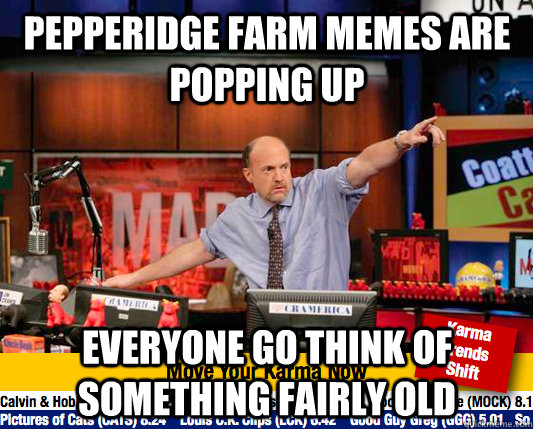 PEPPERIDGE FARM MEMES ARE POPPING UP EVERYONE GO THINK OF SOMETHING FAIRLY OLD  Mad Karma with Jim Cramer