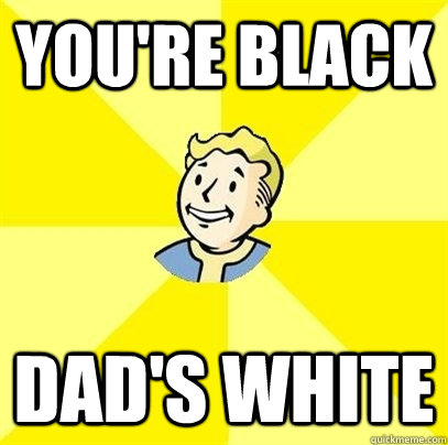 You're black Dad's white - You're black Dad's white  Fallout 3