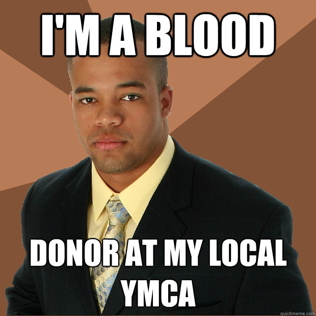 I'm a blood Donor at my local YMCA  Successful Black Man