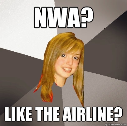 NWA? like the airline?  Musically Oblivious 8th Grader