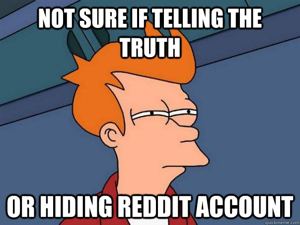 Not sure if telling the truth Or hiding reddit account - Not sure if telling the truth Or hiding reddit account  Futurama Fry