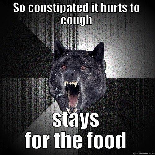 SO CONSTIPATED IT HURTS TO COUGH STAYS FOR THE FOOD Insanity Wolf