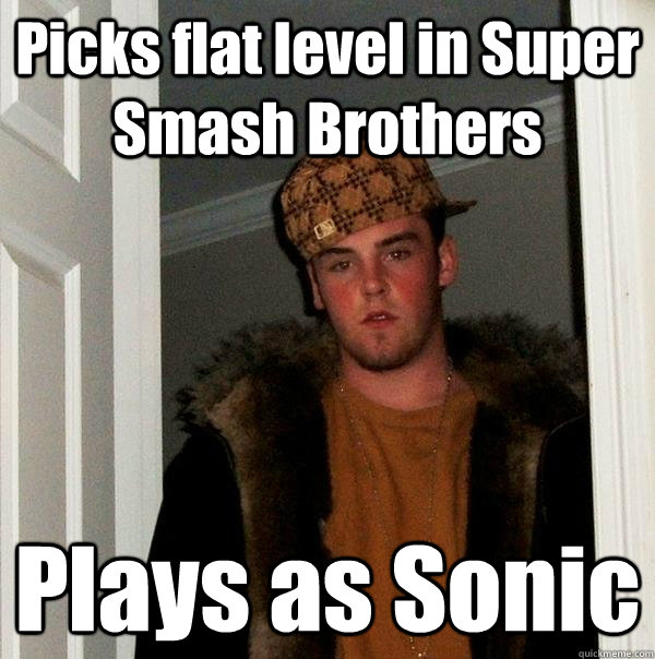 Picks flat level in Super Smash Brothers Plays as Sonic  Scumbag Steve