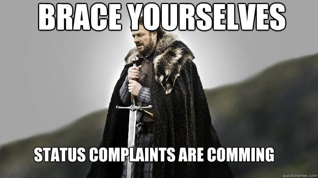 status complaints are comming Brace Yourselves  Ned stark winter is coming