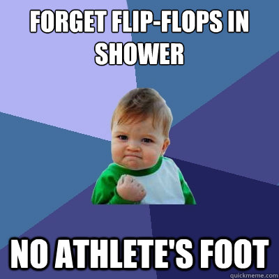 Forget flip-flops in shower no athlete's foot  Success Kid