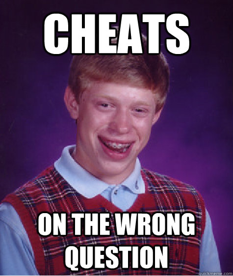 cheats on the wrong question - cheats on the wrong question  Bad Luck Brian