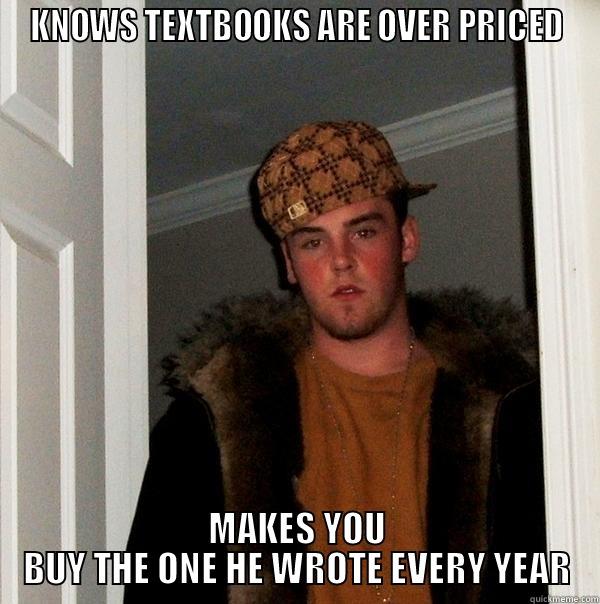 KNOWS TEXTBOOKS ARE OVER PRICED MAKES YOU BUY THE ONE HE WROTE EVERY YEAR Scumbag Steve