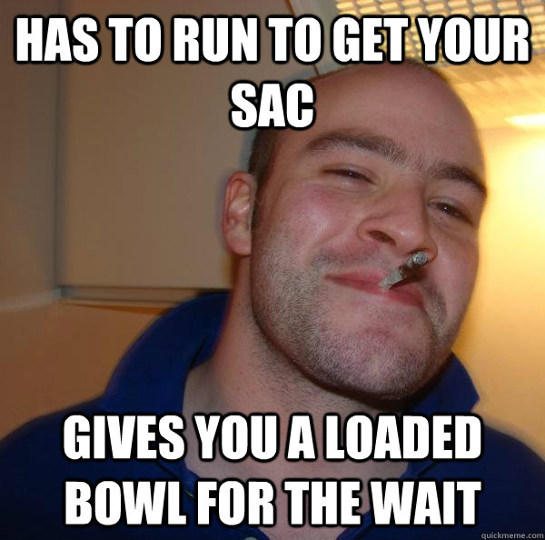 Has to run to get your sac gives you a loaded bowl for the wait - Has to run to get your sac gives you a loaded bowl for the wait  Misc