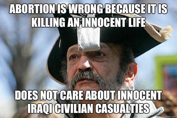 Abortion is wrong because it is killing an innocent life Does not care about innocent Iraqi civilian casualties  - Abortion is wrong because it is killing an innocent life Does not care about innocent Iraqi civilian casualties   Tea Party Ted