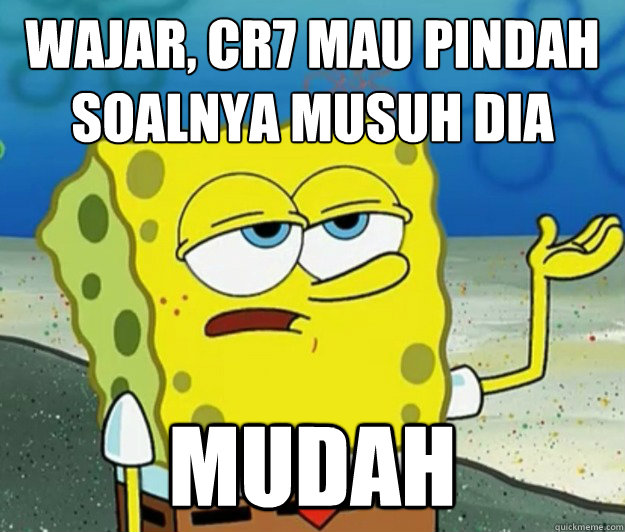 WAJAR, CR7 MAU PINDAH
SOALNYA MUSUH DIA
 MUDAH - WAJAR, CR7 MAU PINDAH
SOALNYA MUSUH DIA
 MUDAH  Tough Spongebob