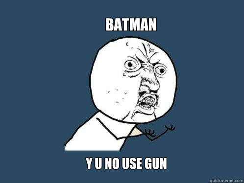 batman y u no use gun  Y U No