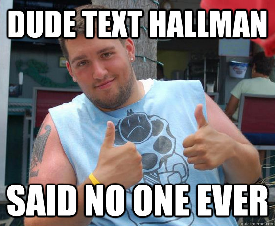 Dude Text Hallman Said No One Ever - Dude Text Hallman Said No One Ever  Hallman