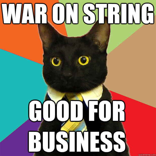 war on string good for business  Business Cat