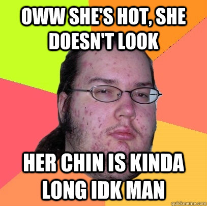 oww she's hot, she doesn't look her chin is kinda long IDK man - oww she's hot, she doesn't look her chin is kinda long IDK man  Butthurt Dweller