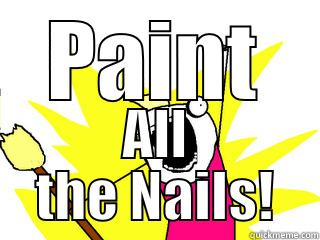 PAINT ALL THE NAILS! All The Things