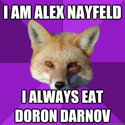 I am alex nayfeld i always eat doron darnov  Forensics Fox