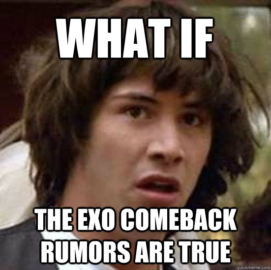 What if the exo comeback rumors are true  conspiracy keanu