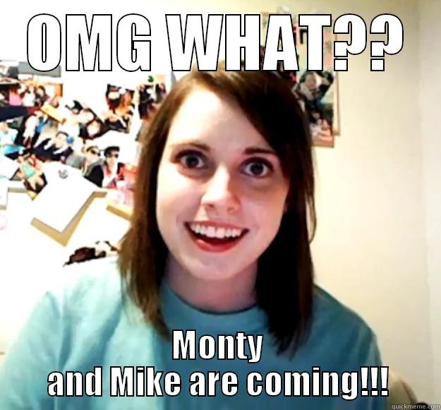 OMG WHAT?? MONTY AND MIKE ARE COMING!!! Overly Attached Girlfriend
