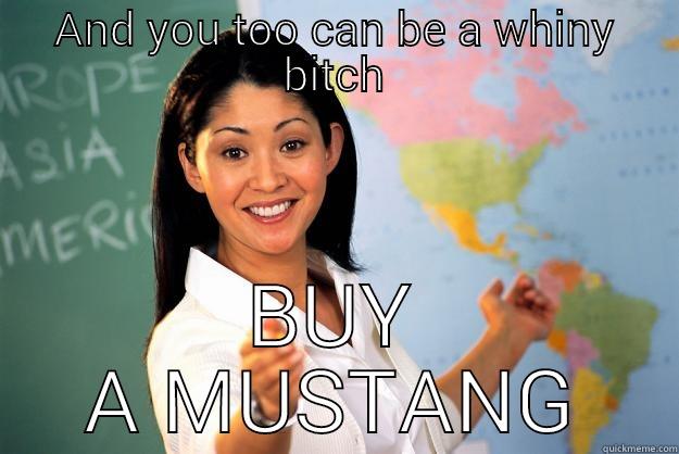 AND YOU TOO CAN BE A WHINY BITCH BUY A MUSTANG Unhelpful High School Teacher