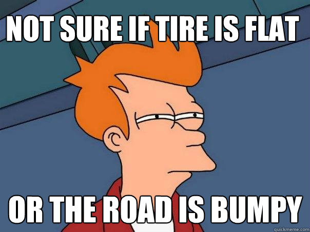 Not sure if tire is flat Or the road is bumpy  Futurama Fry