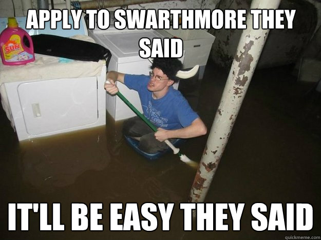 Apply to Swarthmore they said It'll be easy they said - Apply to Swarthmore they said It'll be easy they said  Do the laundry they said