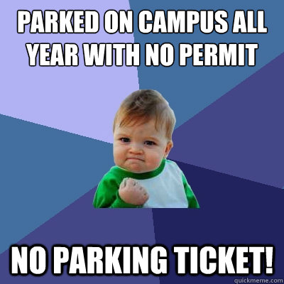 Parked on campus all year with no permit No parking ticket! - Parked on campus all year with no permit No parking ticket!  Success Kid