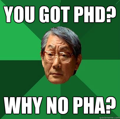 You Got PHD? Why no phA?  High Expectations Asian Father