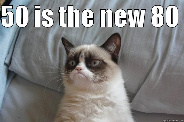 50 IS THE NEW 80   Grumpy Cat