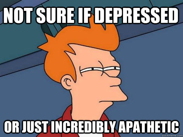 Not sure if depressed or just incredibly apathetic  Futurama Fry