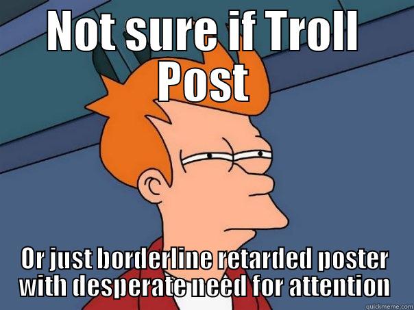 NOT SURE IF TROLL POST OR JUST BORDERLINE RETARDED POSTER WITH DESPERATE NEED FOR ATTENTION Futurama Fry