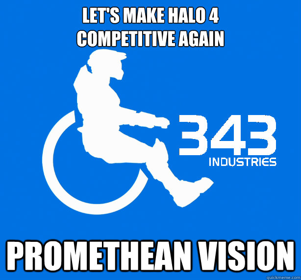 Let's make Halo 4
competitive again Promethean Vision - Let's make Halo 4
competitive again Promethean Vision  343 Logic