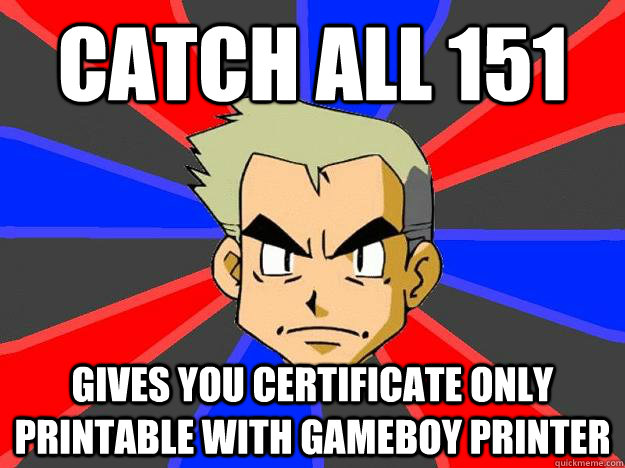 Catch all 151 Gives you certificate only printable with gameboy printer  Professor Oak