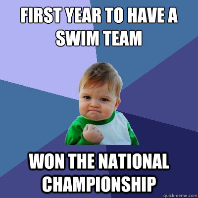 First year to have a swim team won the national championship - First year to have a swim team won the national championship  Success Kid