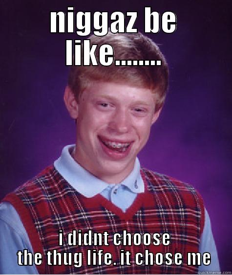 swagger kid - NIGGAZ BE LIKE........ I DIDNT CHOOSE THE THUG LIFE. IT CHOSE ME Bad Luck Brian