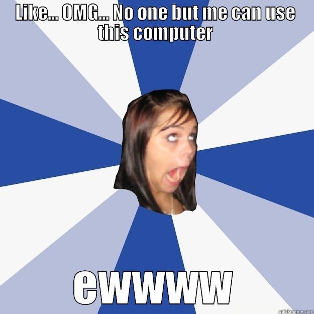 LIKE... OMG... NO ONE BUT ME CAN USE THIS COMPUTER EWWWW Annoying Facebook Girl