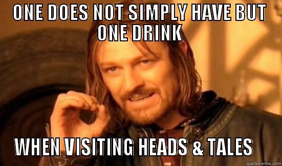 Boromir loves H&T - ONE DOES NOT SIMPLY HAVE BUT ONE DRINK WHEN VISITING HEADS & TALES    Boromir