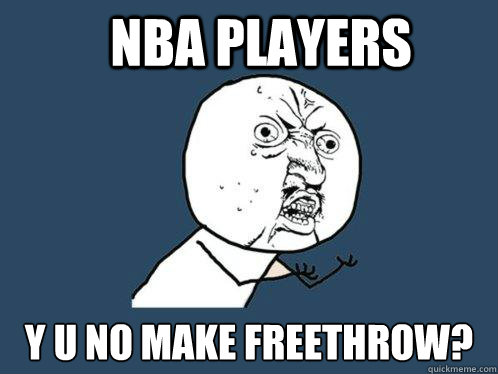 NBA Players y u no make freethrow?  Y U No